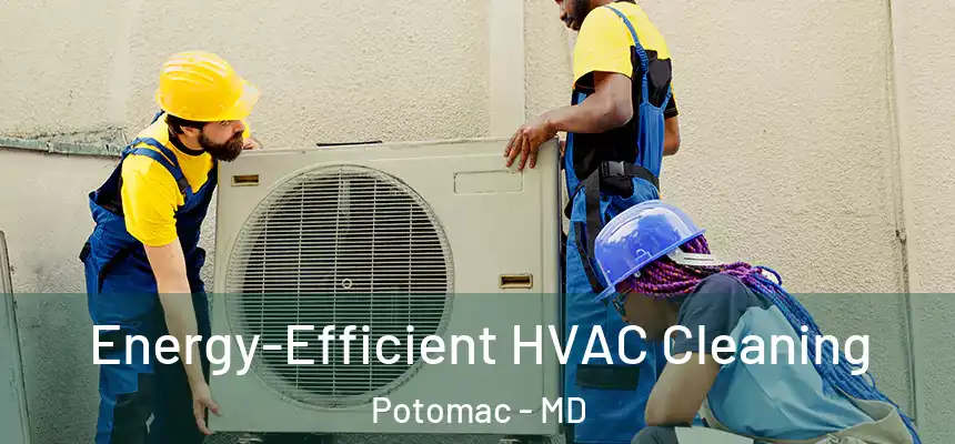 Energy-Efficient HVAC Cleaning Potomac - MD